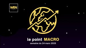 le point macro WEN du 25 mars 2025